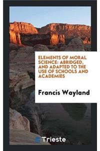 Elements of Moral Science: Abridged, and Adapted to the Use of Schools and Academies, by the Author
