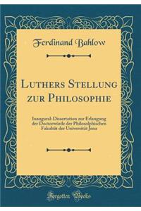 Luthers Stellung Zur Philosophie: Inaugural-Dissertation Zur Erlangung Der DoctorwÃ¼rde Der Philosolphischen FakultÃ¤t Der UniversitÃ¤t Jena (Classic Reprint)