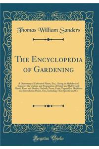 The Encyclopedia of Gardening: A Dictionary of Cultivated Plants, Etc;, Giving in Alphabetical Sequence the Culture and Propagation of Hardy and Half-Hardy Plants, Trees and Shrubs, Orchids, Ferns, Fruit, Vegetables, Hothouse and Greenhouse Plants,