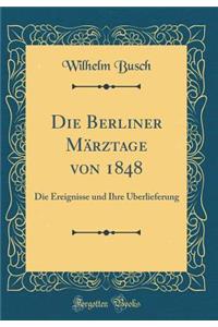 Die Berliner Märztage von 1848: Die Ereignisse und Ihre Überlieferung (Classic Reprint)