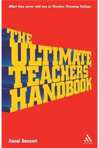 The Ultimate Teachers' Handbook: What They Never Told You at Teacher Training College