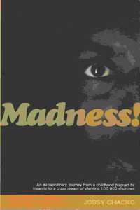 Madness!: An Extraordinary Journey From A Childhood Plagued By Insanity To A Crazy Dream of Planting 100,000 churches