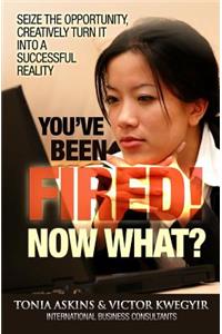 You've Been Fired! Now What?
