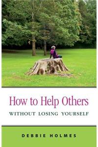 How to Help Others Without Losing Yourself