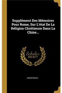 Supplément Des Mémoires Pour Rome, Sur L'état De La Réligion Chrétienne Dans La Chine...