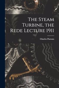 The Steam Turbine, the Rede Lecture 1911