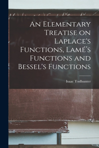 Elementary Treatise on Laplace's Functions, Lamé's Functions and Bessel's Functions