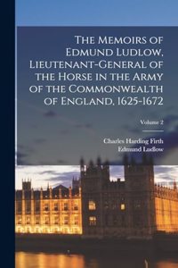 Memoirs of Edmund Ludlow, Lieutenant-General of the Horse in the Army of the Commonwealth of England, 1625-1672; Volume 2