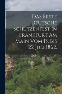 erste deutsche Schützenfest in Frankfurt am Main vom 13. bis 22 Juli 1862.