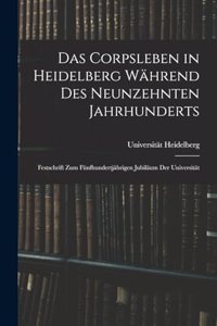 Corpsleben in Heidelberg Während Des Neunzehnten Jahrhunderts