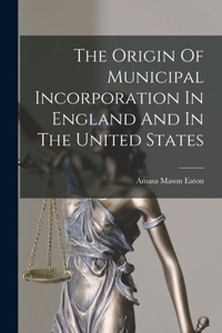 Origin Of Municipal Incorporation In England And In The United States