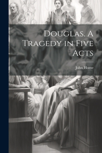 Douglas. A Tragedy in Five Acts