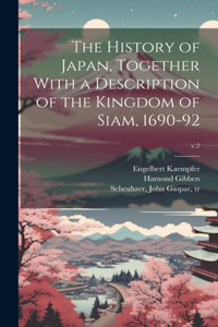 History of Japan, Together With a Description of the Kingdom of Siam, 1690-92; v.2