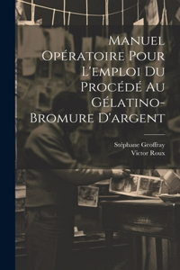 Manuel Opératoire Pour L'emploi Du Procédé Au Gélatino-Bromure D'argent