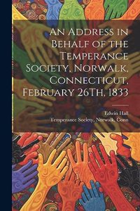 An Address in Behalf of the Temperance Society, Norwalk, Connecticut, February 26Th, 1833