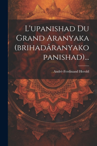 L'upanishad Du Grand Aranyaka (brihadâranyakopanishad)...