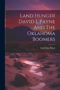 Land Hunger David L Payne And The Oklahoma Boomers