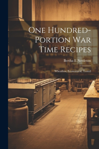 One Hundred-portion War Time Recipes; Wheatless, Economical, Tested