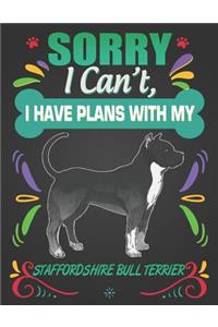 Sorry I Can't, I Have Plans With My Staffordshire Bull Terrier