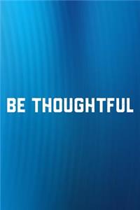 Be Thoughtful
