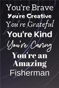 You're Brave You're Creative You're Grateful You're Kind You're Caring You're An Amazing Fisherman