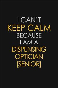 I Can't Keep Calm Because I Am A Dispensing Optician [senior]