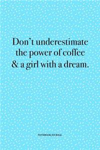 Don't Underestimate The Power Of Coffee & A Girl With A Dream