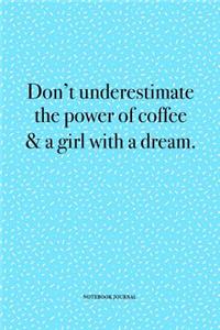 Don't Underestimate The Power Of Coffee & A Girl With A Dream