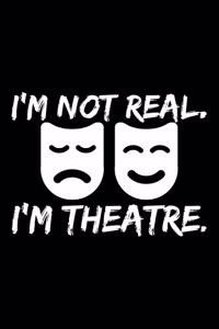 I'M Not Real, I'M Theatre