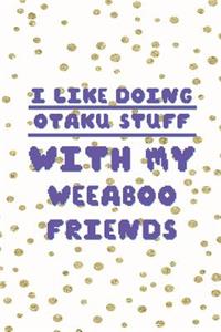 I Like Doing Otaku Stuff With My Weeaboo Friends