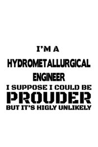 I'm A Hydrometallurgical Engineer I Suppose I Could Be Prouder But It's Highly Unlikely