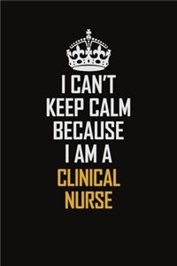 I Can't Keep Calm Because I Am A Clinical Nurse