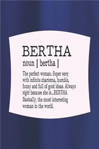 Bertha Noun [ Bertha ] the Perfect Woman Super Sexy with Infinite Charisma, Funny and Full of Good Ideas. Always Right Because She Is... Bertha