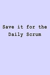 Save it for the Daily Scrum