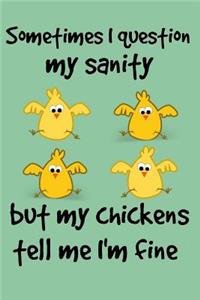 Sometimes I question my sanity but my chickens tell me I'm fine