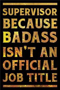 Supervisor Because Badass Isn't an Official Job Title Notebook Gold