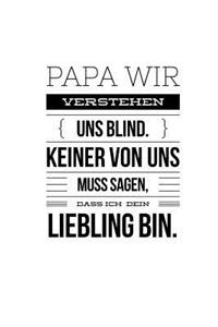 PAPA Wir verstehen uns Blind. Keiner von uns muss sagen, dass ich dein Liebling bin.
