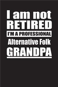 I Am Not Retired I'm A Professional Alternative Folk Grandpa