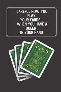 Careful How You Play Your Cards When You Have A Queen In Your Hand