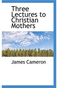 Three Lectures to Christian Mothers