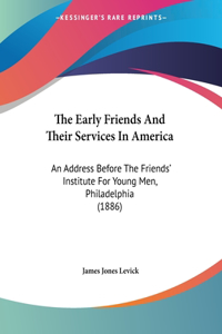 The Early Friends And Their Services In America