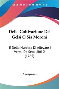 Della Coltivazione De' Gelsi O Sia Moroni