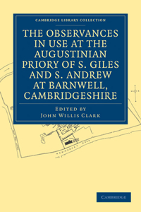 Observances in Use at the Augustinian Priory of S. Giles and S. Andrew at Barnwell, Cambridgeshire