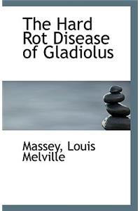 The Hard Rot Disease of Gladiolus