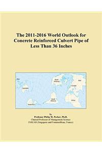 The 2011-2016 World Outlook for Concrete Reinforced Culvert Pipe of Less Than 36 Inches