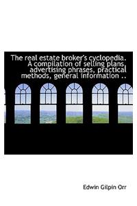 The Real Estate Broker's Cyclopedia. a Compilation of Selling Plans, Advertising Phrases, Practical