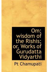 Om; wisdom of the Rishis; or, Works of Gurudatta Vidyarthi