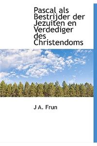 Pascal ALS Bestrijder Der Jezuiten En Verdediger Des Christendoms