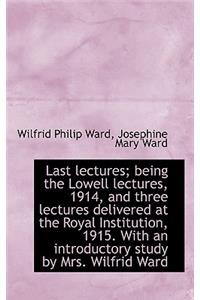 Last Lectures; Being the Lowell Lectures, 1914, and Three Lectures Delivered at the Royal Institutio