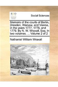 Memoirs of the Courts of Berlin, Dresden, Warsaw, and Vienna, in the Years 1777, 1778, and 1779. by N. W. Wraxall, Esq. in Two Volumes. ... Volume 2 of 2